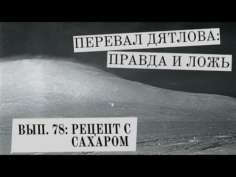 Видео: Рецепт с сахаром (Перевал Дятлова: Правда и ложь, вып. 78)