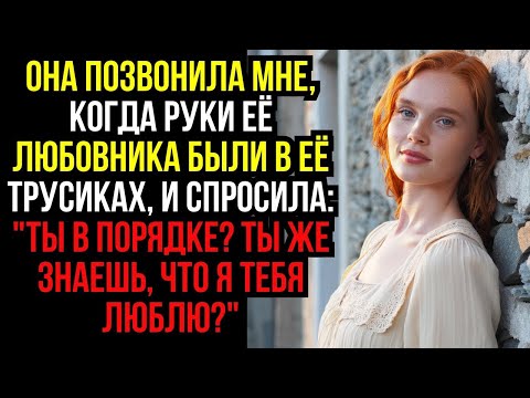 Видео: Она позвонила мне, когда руки её любовника были у неё в трусиках, и спросила  С тобой всё в пор