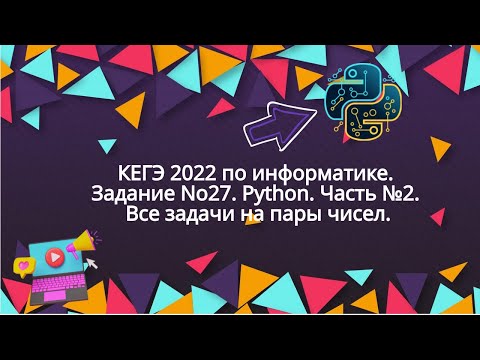 Видео: КЕГЭ 2022 по информатике. Задание №27. Python. Часть №2. Все задачи на пары чисел.