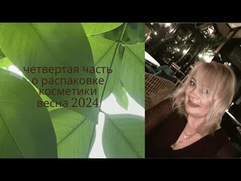 Видео: Четвертая, последняя , часть о распаковке косметики весна 2024