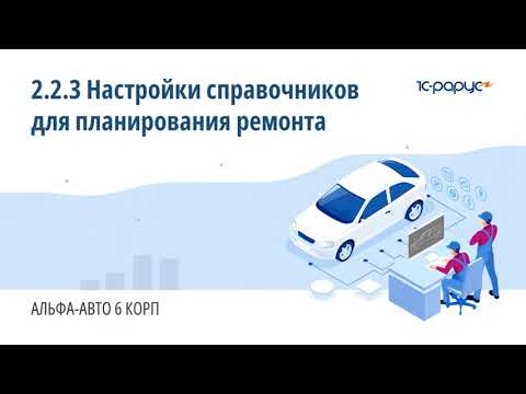 Видео: 2.2.3 Альфа-Авто. Настройка справочников для планирования ремонта