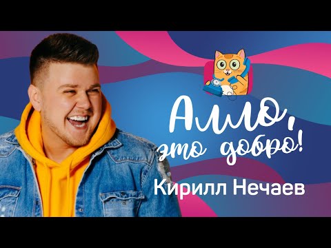 Видео: Алло, это Добро! КИРИЛЛ НЕЧАЕВ: 1 выпуск