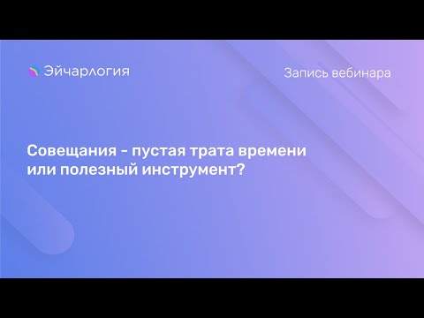 Видео: Совещания - пустая трата времени или полезный инструмент?