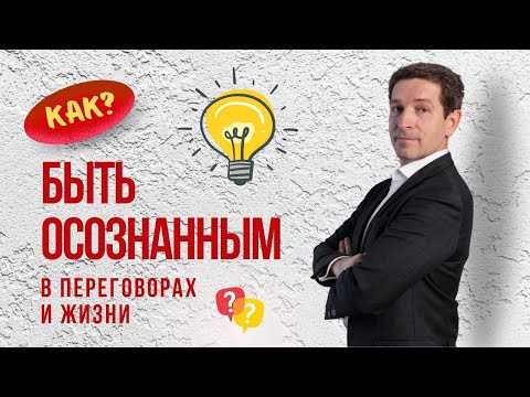Видео: Как быть осознанным [в переговорах и в жизни]?