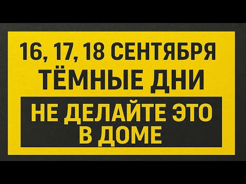 Видео: 16, 17 и 18 сентября - тёмные дни: чего нельзя делать дома, чтобы не накликать беду