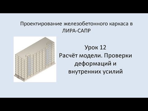 Видео: Ж.б. каркас в Lira Sapr. Урок 12. Расчёт модели. Проверки деформаций и внутренних усилий.