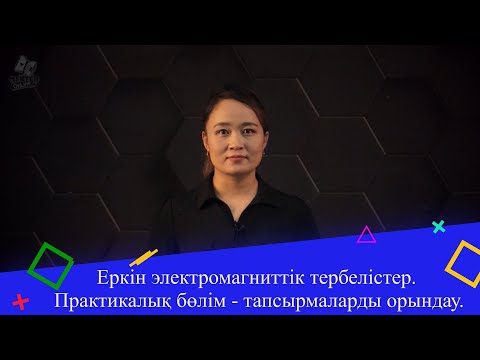 Видео: Еркін электромагниттік тербелістер. Практикалық бөлім - тапсырмаларды орындау. 9 сынып.
