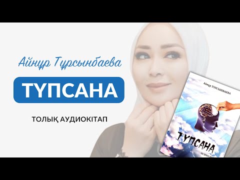 Видео: Толық аудиокітап | “Түпсана” - Айнұр Тұрсынбаева
