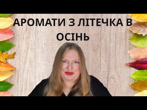 Видео: АРОМАТИ ПЕРЕХІДНОГО ПЕРІОДА З ЛІТА В ОСІНЬ