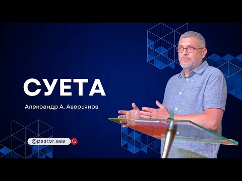 Видео: Суета. Проповедь Александра А. Аверьянова