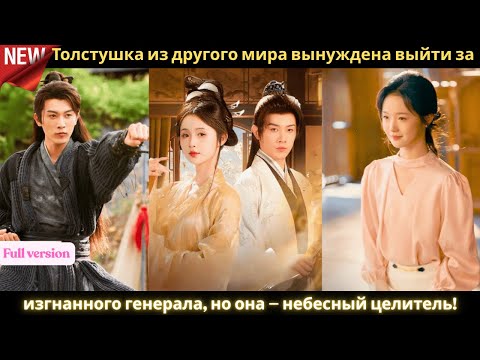 Видео: Толстушка из другого мира вынуждена выйти за изгнанного генерала, но она — небесный целитель!#дорама