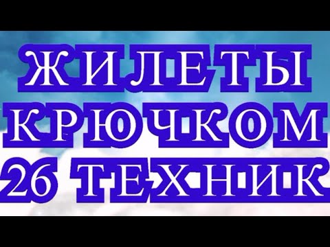 Видео: Жилеты крючком в 26 техниках - обзор + МК в описании!