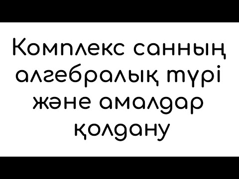 Видео: Комплекс санның алгебралық түрі және амалдар қолдану