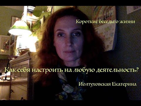 Видео: Короткие истории о жизни. Как себя настроить на любую деятельность? Екатерина Иолтуховская.