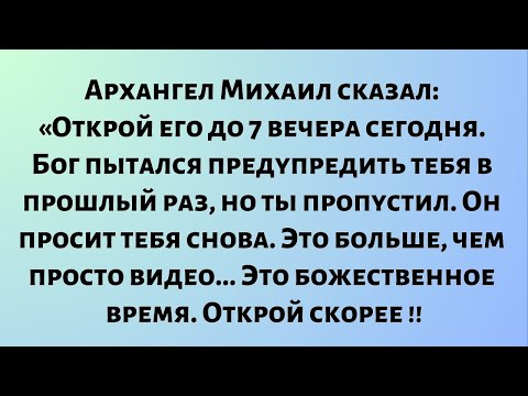 Видео: Архангел Михаил сказал: «Открой это до 19:00 сегодня вечером. Бог пытался предупредить тебя, но ты..