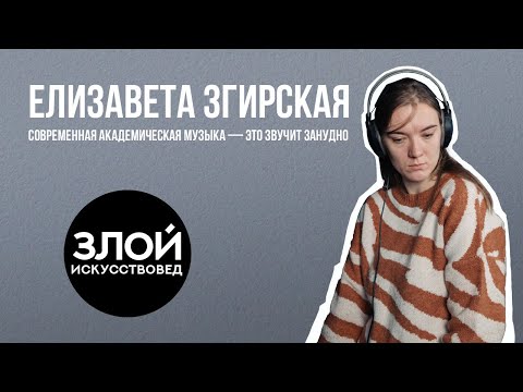 Видео: Елизавета Згирская: современная академическая музыка — это звучит занудно