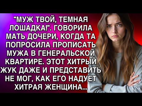 Видео: "МУЖ ТВОЙ,ТЕМНА ЛОШАДКА!".ГОВОРИЛА МАТЬ,КОГДА ТА ПОПРОСИЛА ПРОПИСАТЬ ЕГО В ГЕНЕРАЛЬСКОЙ КВАРТИРЕ...