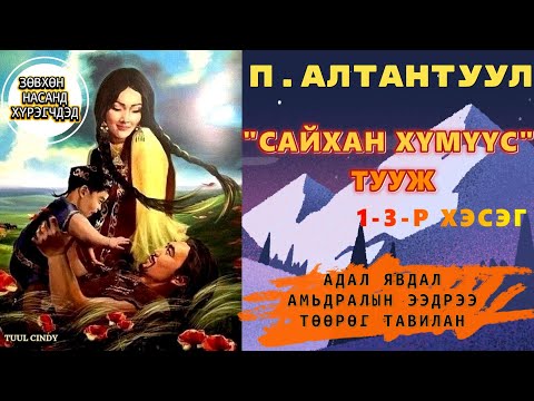 Видео: П.АЛТАНТУУЛ "САЙХАН ХҮМҮҮС " ТУУЖ 1-3-Р ХЭСЭГ /АДАЛ ЯВДАЛ, АМЬДРАЛЫН ЭЭДРЭЭ, ТӨӨРӨГ ТАВИЛАН/