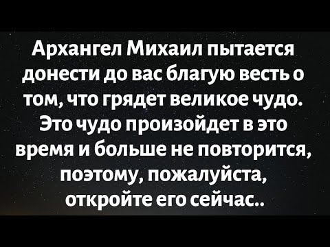 Видео: Архангел Михаил пытается сообщить вам хорошую новость о том, что грядет огромное чудо...