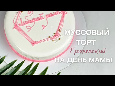 Видео: Муссовый торт «Тропики» на день мамы🔥Этот тортик является вторым заданием марафона