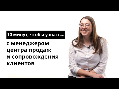 Видео: 10 минут, чтобы узнать с менеджером центра продаж и сопровождения клиентов