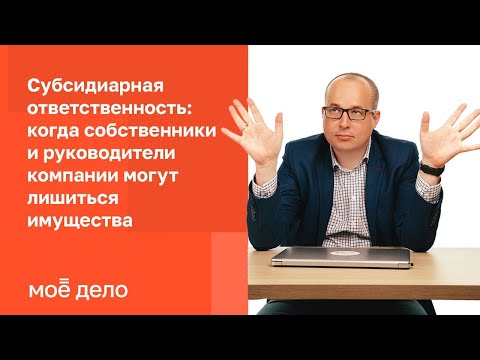 Видео: Субсидиарная ответственность: когда собственники и руководители компании могут лишиться имущества