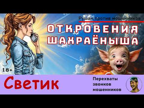Видео: Автор СВЕТИК! ОТКРОВЕНИЯ ШАХРАЁНЫША / Звонки мошенников
