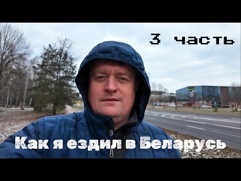 Видео: Как я ездил в Беларусь (3часть) Сейчас я дома уже !