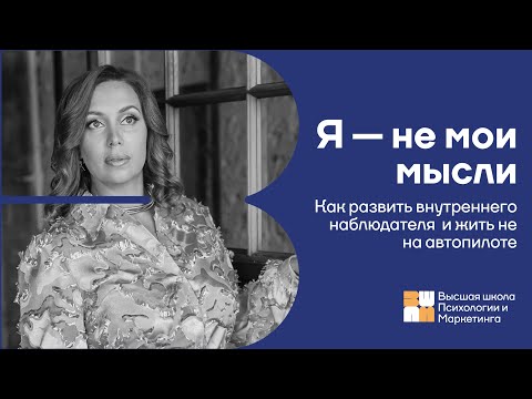Видео: Я — не мои мысли: как развить внутреннего наблюдателя и жить не на автопилоте