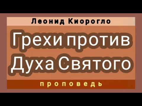 Видео: Грехи против Святого Духа (Леонид Киорогло, проповедь).