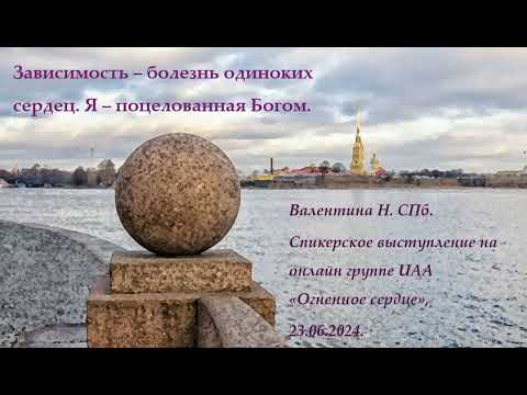 Видео: Валентина Н. СПб. Зависимость – болезнь одиноких сердец. Я – поцелованная Богом.