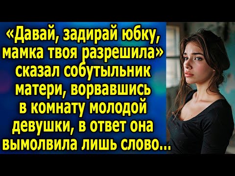 Видео: «Давай, задирай юбку, мамка твоя разрешила», - сказал собутыльник матери молодой девушки…