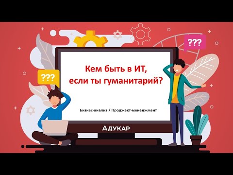 Видео: Кем быть в ИТ, если ты гуманитарий? Бизнес-анализ / Проджект-менеджмент