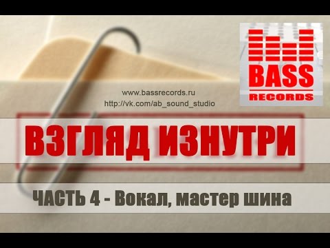 Видео: ВЗГЛЯД ИЗНУТРИ - ЧАСТЬ 4 - Вокал, мастер шина