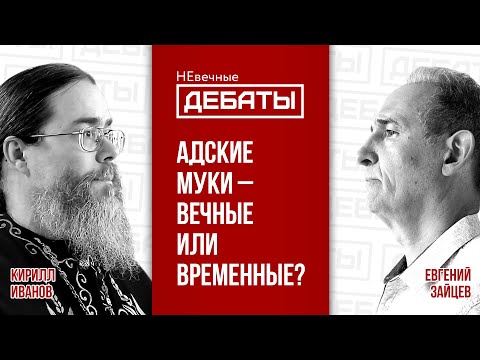Видео: Дебаты: Ад – вечные муки или вечное небытие? | Кирилл Иванов и Евгений Зайцев