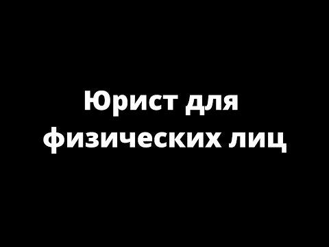 Видео: ЮРИСТ ДЛЯ ФИЗИЧЕСКИХ ЛИЦ