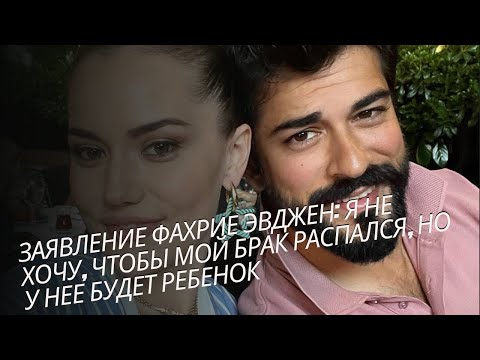 Видео: Заявление Фахрие Эвджен  Я не хочу, чтобы мой брак распался, но у нее будет ребенок 😳😳😳