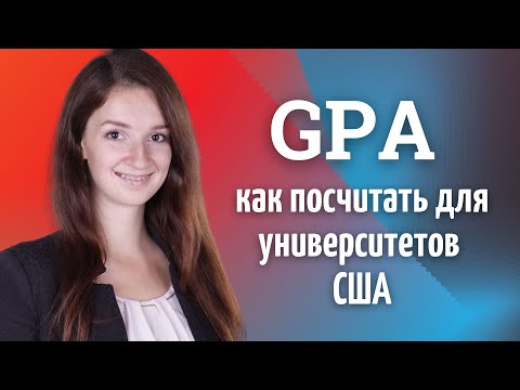 Видео: GPA | Как поcчитать средний балл аттестата или диплома для поступления в университет США