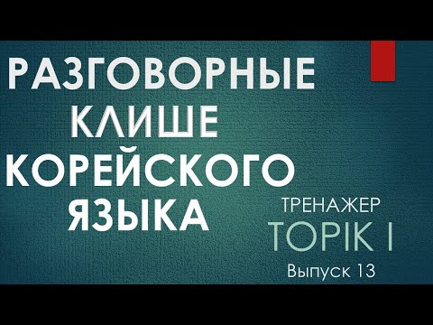 Видео: Тренажер по словарю TOPIK I. Выпуск 13. Разговорные клише.