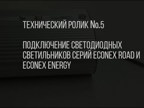 Видео: Технический ролик №5  Подключение светодиодных светильников серий Econex Energy и Econex Road