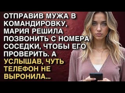 Видео: ОТПРАВИВ МУЖА В КОМАНДИРОВКУ, МАРИЯ РЕШИЛА ПОЗВОНИТЬ С НОМЕРА СОСЕДКИ, ЧТОБЫ ЕГО ПРОВЕРИТЬ  НО