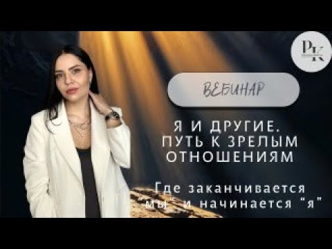 Видео: Вебинар. Я И ДРУГИЕ. ПУТЬ К ЗРЕЛЫМ ОТНОШЕНИЯМ