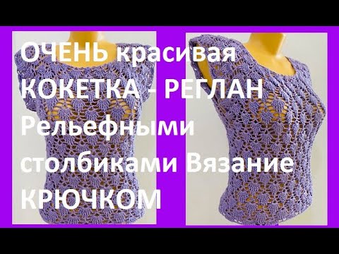 Видео: ОЧЕНЬ красивая КОКЕТКА - РЕГЛАН Рельефными столбиками Вязание КРЮЧКОМ ,crochet blouse ( В № 313)