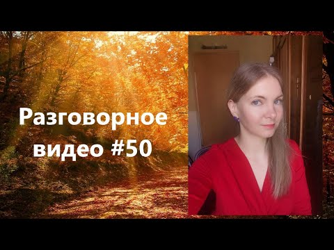 Видео: Разговорное видео #50 про начало осени, посиделки с друзьями, новый статус и не только