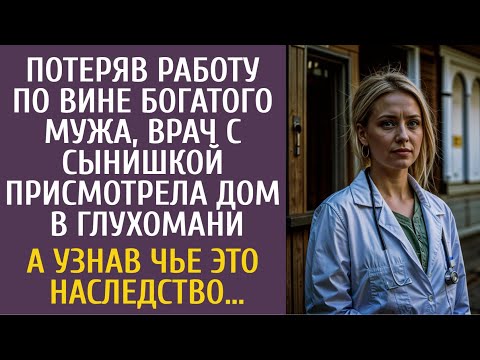 Видео: Потеряв работу по вине богатого мужа, врач присмотрела дом в глухомани… А узнав чье это наследство…