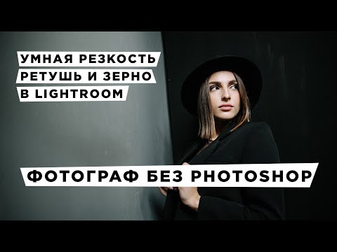 Видео: Умная резкость, ретушь, зерно в Adobe Lightroom. Фотограф, который не пользуется Photoshop