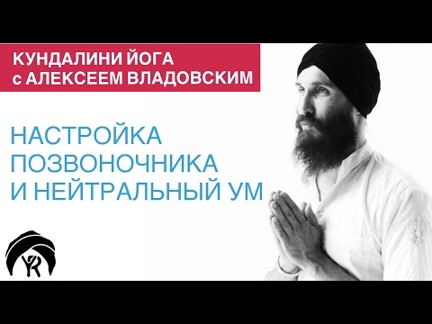 Видео: Кундалини йога с Алексеем Владовским: Настройка позвоночника и нейтральный ум