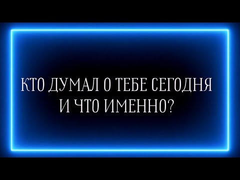 Видео: КТО ДУМАЛ О ТЕБЕ СЕГОДНЯ И ЧТО ИМЕННО?🔥✨️