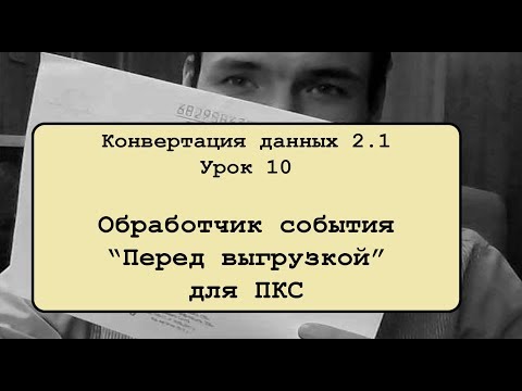 Видео: Конвертация данных 2.1. Урок 10. Обработчик "Перед выгрузкой" для ПКС
