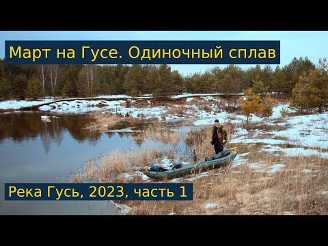 Видео: Одиночный сплав по реке Гусь. Март, 2023. Часть 1